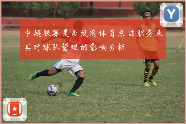 中超联赛是否设有体育总监职务及其对球队管理的影响分析