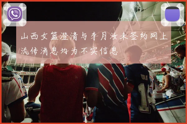 山西女篮澄清与李月汝未签约网上流传消息均为不实信息